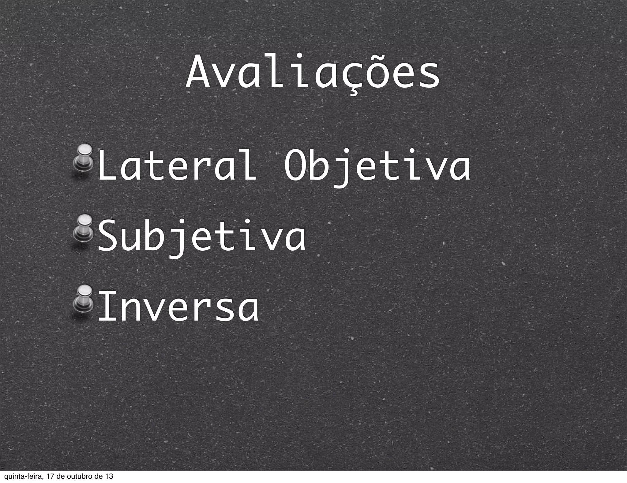 Avaliações
Lateral Objetiva
Subjetiva
Inversa

quinta-feira, 17 de outubro de 13

 
