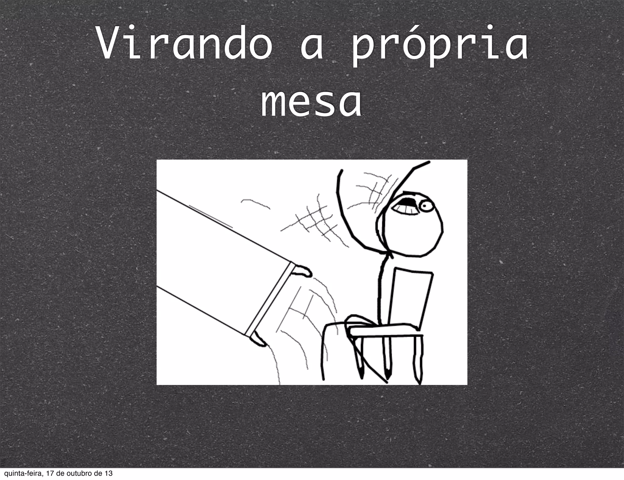 Virando a própria
mesa

quinta-feira, 17 de outubro de 13

 