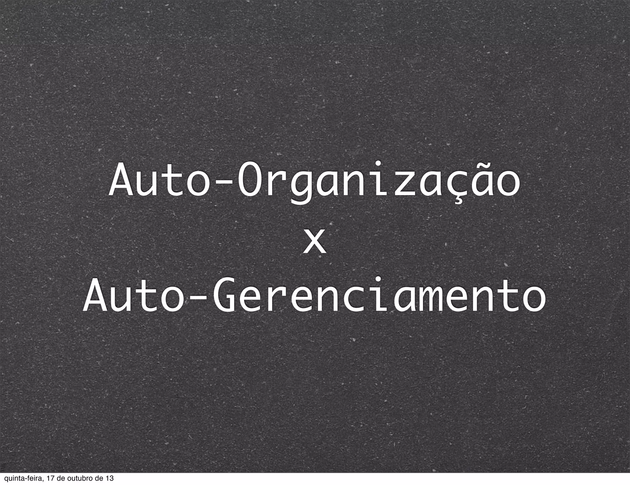 Auto-Organização
x
Auto-Gerenciamento

quinta-feira, 17 de outubro de 13

 