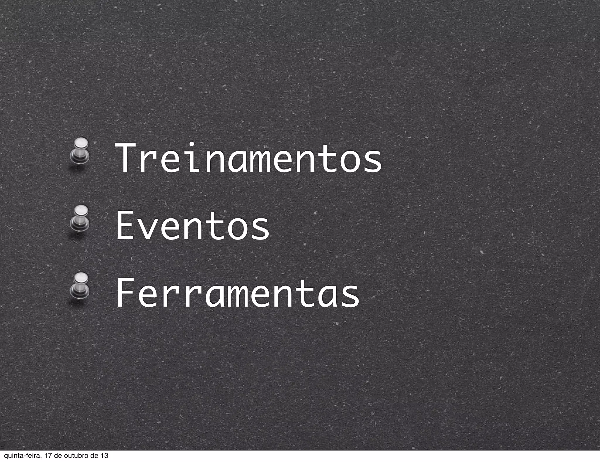 Treinamentos
Eventos
Ferramentas

quinta-feira, 17 de outubro de 13

 