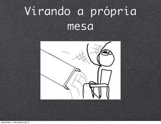 Virando a própria
mesa

quinta-feira, 17 de outubro de 13

 