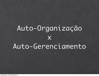 Auto-Organização
x
Auto-Gerenciamento

quinta-feira, 17 de outubro de 13

 