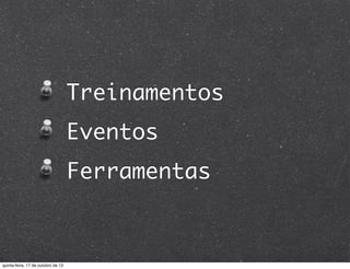 Treinamentos
Eventos
Ferramentas

quinta-feira, 17 de outubro de 13

 