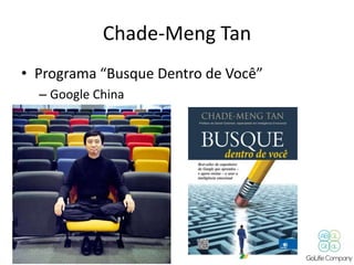 @alercio 
Chade-Meng Tan 
• Programa “Busque Dentro de Você” 
– Google China 
 