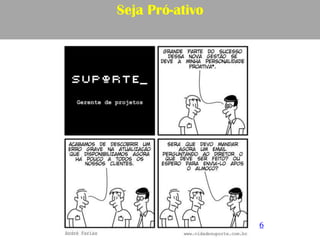 Seja Pró-ativo




                 6
 
