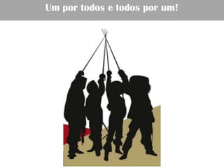Um por todos e todos por um!
 