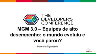 Globalcode – Open4education
MGM 3.0 – Equipes de alto
desempenho: o mundo evoluiu e
você parou?
Maurício Sganderla
 