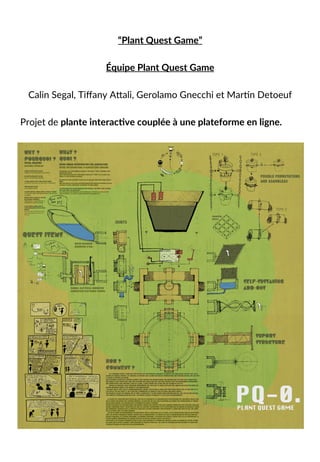  
“Plant  Quest  Game”  
  
Équipe  Plant  Quest  Game  
  
Calin  Segal,  Tiﬀany  ALali,  Gerolamo  Gnecchi  et  Mar,n  D...