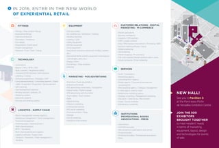 8
6
4
3
7
5
2
1
Rue
de
Vaugirard
R
ue
Ernest-Renan
Rue d’Ouradour-sur-Glane
Rue Lecourbe
Boulevard Lefebvre
Rue
du
Ham
eau
AvenuedelaPortedelaPlaine
Rue
Gas
ton-Boissier
Ruedu4Septembre
Ru
e
duMoulin
Rue Marcel-Yol
Rue Desnouettes
R
ue
de
la
Porte
d’Issy
Rue Desnouettes
RueOlivier-de-Serres
PARIS
ISSY
MOUL
VANVES
Boulevard périphérique
Avenue
Ernest-R
en
an
Boulevard Victor
Rue Louis-Vicat
PALAIS
DES
SPORTS
Balard -
Lecourb
3
Georges Brassens
3
Desnouettes
2
39
Porte de Versailles
Parc des Expositions
12
3
80
39
39
Po
Po
Desnouettes -
Vasco de Gama
Vaugirard -
Croix Nivert
39
Porte
A
tor
Porte
T
Porte
V
Porte
L
R
RRue Le
Balard
393993939
3
DDDDeesn
uettes -ue
9
T
AAAven
e
Ern
ooulevvaa
S
BBBBBoo
orte
V
BBBBBooouuleva
aineee
SPORT
P
L
Accès piétons
Station de tramway / Tramway station
Station Vélib’ / Cycle hire point
Arrêt de bus / Bus stop
Station de métro / Metro station
Borne de taxis / Taxis stand
Portes piétonnes principales
Main pedestrian gates
P
M
Porte
A
Sta
Bo
Travelators / Moving walkways
P st i n cc ss
Pavillons / Pavilions1
Voir la photo / See the photo
uee
de
Vaugirard
Ruee
dduu
H
Rue Desn
Rueue DeDesnouettes
PARIS
39
VaugirardVaugirard -
Croix NivertCroix NivertCroix Nivert
R
RRRuu
ee
ddduuuMoulin
Moulin
Moulin
Moulin
Rue Marcel-Yol
Rue Marcel-Yol
Rue Marcel-Yol
Rue Marcel-Yol
ANVESANVESANVES
nee
IN 2016, ENTER IN THE NEW WORLD
OF EXPERIENTIAL RETAIL
• Fittings / Shop window fittings
• Experiential fittings
• Internal architecture
• Decoration / Ambience
• Eco-design
• Presentation / Event stand
• Project management
• Materials / Floor / Wall / Ceiling
• Automatons
• Beacon / NFC / RFID / Wifi
• Body scanners / Heightened reality
• Checkout & POS terminal / Self-checkout
• Labelling / Coding
• Software programmes / Packages / ERP
• Computerised banking / Contactless payment / Digital
wallet / E-payment / M-payment / Secure payment
• Self-scanning
• Card and payment solutions
• Printing solutions: software, 3D…
• Weighing systems
• Data entry systems
• Security and sending systems
FITTINGS
TECHNOLOGY
• Click and collect
• Air conditioning / Ventilation / Heating
• Vending machines
• Lighting / LEDs
• Safety Equipment
• Kitchen equipment
• Drive equipment
• Specialised retail store equipment (trolleys, baskets,
etc.)
• Specialised textile industry equipment (mannequins,
coat hangers, racks, etc.)
• Display chillers
• Furnishings / Shop windows
• Shelving
• Promotion / Sales presentation
• Interactive terminals
• POS advertising components / Accessories
• Digital media / Digital signage
• POS advertising and information
• Touch tables / Touch screens
• Signs
• Digital printing
• Olfactory marketing
• Commercial furniture
• POS social marketing
• Promotional items / Bags
• Signage
• Sound marketing
• Interactive shop window
EQUIPMENT
MARKETING - POS ADVERTISING
• Audit / Consultancy
• Advertising agency
• Consulting ﬁrm / Agency
• Design agency / Commercial architecture
consulting ﬁrm
• Merchandising agency / Category management
• E-retail agency (web to shop)
• Relationship marketing agency
• Strategy consulting / Management consulting
• Education / Sales forces / Recruitment
• Study / Survey institutes
• Maintenance companies
SERVICES
• Return management (reverse logistics)
• Warehouse management / Stock management /
Financial management
• Predictive tools / Statistical tools /
Multi-channel analysis
• RFID / Traceability
• Multi-channel distribution logistics
• Logistics software / Supply chain
• Transport / Deliveries / Order management /
Handling
LOGISTICS - SUPPLY CHAIN
• Mobile applications
• Business intelligence
• Coupons / Gift vouchers
• CRM / Loyalty systems
• Data / Effectiveness measurement / Processing / BDD
• Decision-making software / Cloud
• Global positioning
• Geomarketing
• Mobile shopping / M-commerce
• Full multi-channel internet solutions web in-store
• Social commerce / Email marketing
CUSTOMER RELATIONS - DIGITAL
MARKETING - M-COMMERCE
• Associations
• Institutional bodies
• Risk prevention organisations and control
• Financial bodies
• Professional bodies / Professional associations
• Press
INSTITUTIONS
PROFESSIONAL BODIES
ASSOCIATIONS - PRESS
n
NEW HALL!
See you in Pavilion 3
at the Paris expo Porte
de Versailles Exhibition Centre
JOIN THE 500
EXHIBITORS
BROUGHT TOGETHER
to meet retailers’ needs
in terms of marketing,
equipment, layout, design
and technologies for points
of sale.
 