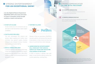 STRONG ENTERTAINMENT
FOR AN EXCEPTIONAL SHOW!
Live the Digital & Physical Experience!
EQUIPMAG 2016 is the must-visit event
in France to decipher trends through
exhibitors, experts and partners.
START-UP VILLAGE
A tailor-made service for innovative start-up
who want to meet retail decision-makers (subject
to eligibility).
DIGITAL(IN)STORE AREA
The most technological POS products and
services: digital marketing and mobility, social
commerce, new payment systems, business
intelligence plus intelligent furniture, innovative
merchandising and special lighting.
RETAIL CONSULTING AREA
Companies working in retail design, brand image,
e-retail, web marketing, merchandising, category
management and more are here to help visitors
create a consistent and ﬂuid brand experience at
all points of contact.
*Among Equipmag 2014 partners: Club Enseigne & Innovation, CCI France, Club Génération Responsable,
CNCC, CMD, Commerce Magazine, E-Commerce Magazine, FCA, FEVAD, FFF, IFLS, INﬂuencia, Institut Français
du Design, Institut pour la Ville et le Commerce, Journal du Net, Journal du Textile, Les Echos, LSA, Nielsen
Tradedimension, Perifem, Points de Vente, Procos, Retail Design Institute, UDA…)
PARTNER VILLAGES
Members of these two associations, EQUIPMAG’s
long-term partners, will showcase their expertise
to help retailers to invest smarter and share their
views of current and future retail challenges.
UNPRECEDENTED ENTERTAINMENT
WILL HIGHLIGHT THE VARIOUS
ASPECTS OF TRADE AND THE FUTURE
CHALLENGES OF RETAILERS
to offer to consumer a seamless client path:
design, circular economy, lighting, window, pop-
up store, experiences, connected store...
A TARGETED COMMUNICATION PLAN
AN OVERDRIVE COMMUNICATION
PRESS AND
INSTITUTIONAL
PARTNERSHIPS*
DIRECT
MARKETING INTERNATIONAL
PROMOTION
SOCIAL NETWORKS
MEDIA
RELATIONS
Over 1,000
contacts
(journalists and
bloggers)
Targeted campaigns
in Germany, Belgium,
Spain, the Netherlands,
United Kingdom
WEBSITE
MOBILE SITE
MOBILE APP
www.equipmag.com
Mailing, emailing
and phoning towards
+300 000 contacts
in France and abroad
Promotion built on the influence of 2 renowned shows:
EQUIPMAG and E-Commerce Paris.
An on- and off-line communication campaign declined spread
from July 2015 to September 2016.
STRONG COMMUNICATION
IN LINE WITH THE EVENT
 