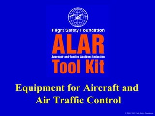 Equipment for Aircraft and  Air Traffic Control © 2000, 2001 Flight Safety Foundation 