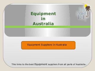 Equipment Suppliers In Australia
Equipment
in
Australia
This links to the best Equipment suppliers from all parts of Australia..
 