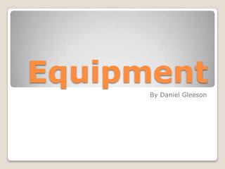 Equipment
By Daniel Gleeson

 