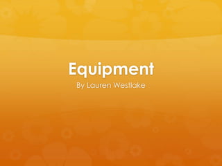 Equipment
By Lauren Westlake
 