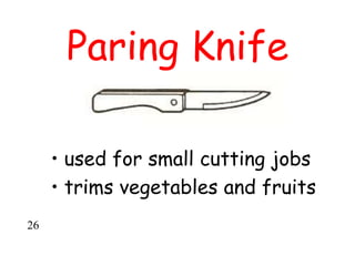 Paring Knife
• used for small cutting jobs
• trims vegetables and fruits
26
 