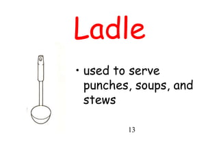 Ladle
• used to serve
punches, soups, and
stews
13
 