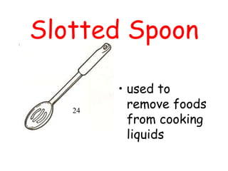 Slotted Spoon
• used to
remove foods
from cooking
liquids
24
 