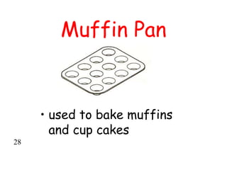 Muffin Pan
• used to bake muffins
and cup cakes
28
 
