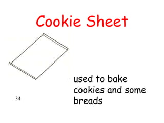 Cookie Sheet
• used to bake
cookies and some
breads
34
 