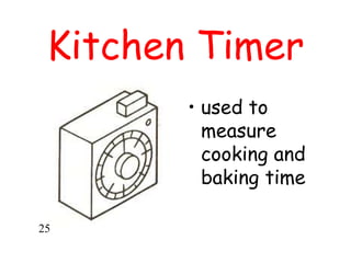 Kitchen Timer
• used to
measure
cooking and
baking time
25
 
