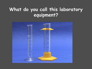 What do you call this laboratory
equipment?
 