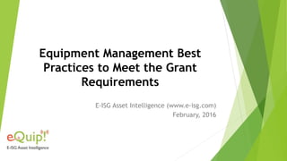 Equipment Management Best
Practices to Meet the Grant
Requirements
E-ISG Asset Intelligence (www.e-isg.com)
February, 2016
 