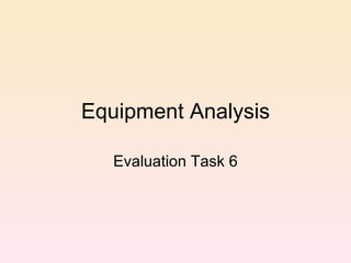 Equipment Analysis

   Evaluation Task 6
 