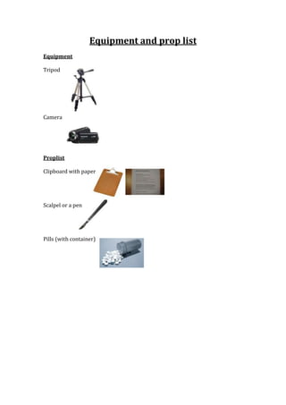 Equipment and prop list
Equipment
Tripod

Camera

Proplist
Clipboard with paper

Scalpel or a pen

Pills (with container)

 