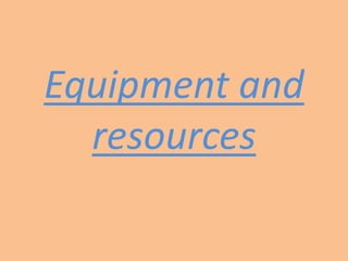 Equipment and resources 