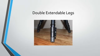 Double Extendable Legs
 