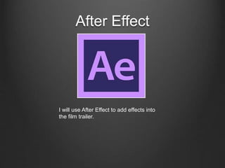 After Effect
I will use After Effect to add effects into
the film trailer.
 