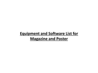 Equipment and Software List for
Magazine and Poster
 