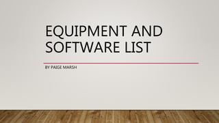 EQUIPMENT AND
SOFTWARE LIST
BY PAIGE MARSH
 