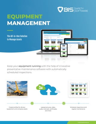 TrainAndDevelop.ca
Keep your equipment running with the help of innovative
preventative maintenance software with automatically
scheduled inspections.
Upload pictures, video,
audio, manuals, certificates,
and more
EQUIPMENT
MANAGEMENT
The All-in-One Solution
to Manage Assets
Create profiles for all your
equipment and company assets
Schedule inspections and
regular maintenance
 