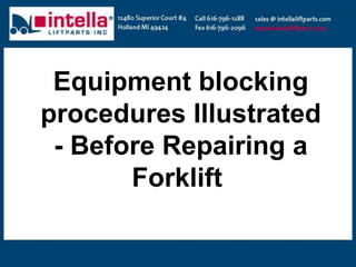 Equipment blocking
procedures Illustrated
- Before Repairing a
Forklift
 
