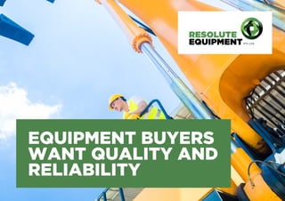 EQUIPMENT BUYERS
WANT QUALITY AND
RELIABILITY
 