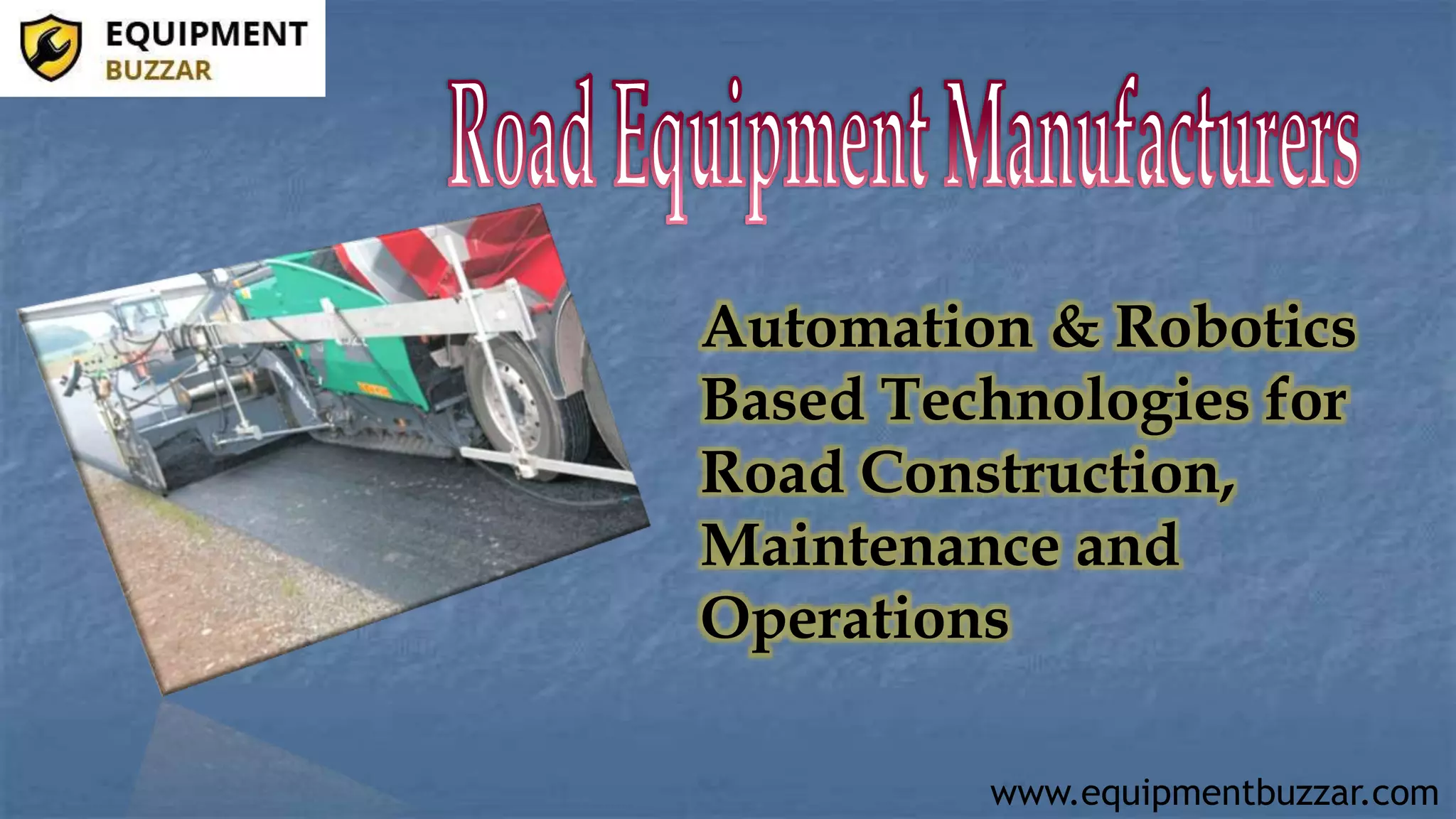 www.equipmentbuzzar.com
Automation & Robotics
Based Technologies for
Road Construction,
Maintenance and
Operations