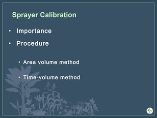 Sprayer Calibration
• Importance
• Procedure
• Area volume method
• Time-volume method
 