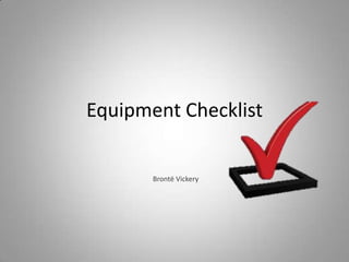 Equipment Checklist


       Brontë Vickery
 