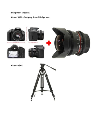 Equipment checklist:
Canon 550d + Samyang 8mm Fish Eye lens
Canon tripod
 