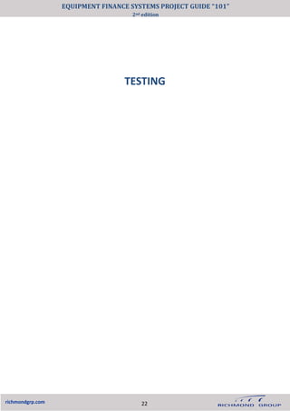 TESTING
richmondgrp.com 22
EQUIPMENT FINANCE SYSTEMS PROJECT GUIDE “101”
2nd edition
 