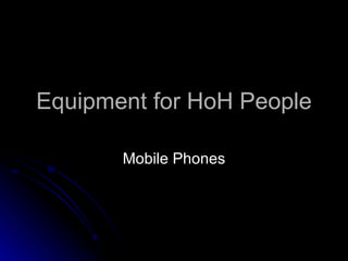 Equipment for HoH People Mobile Phones 