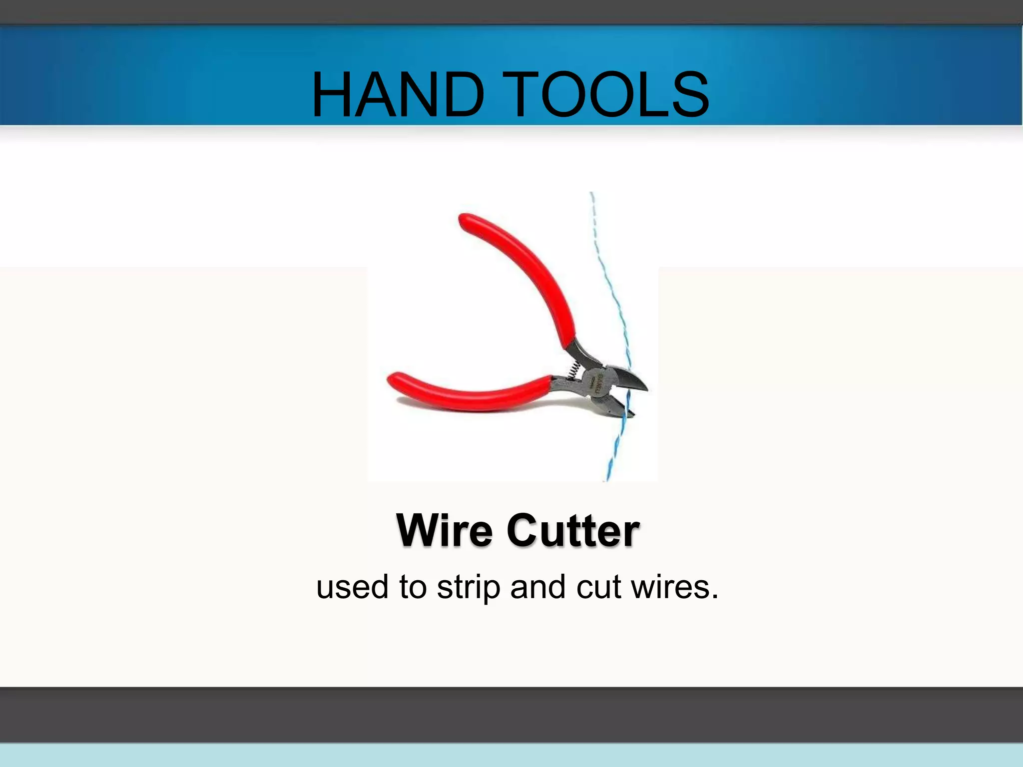 HAND TOOLS
Wire Cutter
used to strip and cut wires.
 
