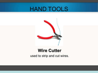 HAND TOOLS
Wire Cutter
used to strip and cut wires.
 
