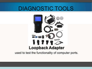 DIAGNOSTIC TOOLS
Loopback Adapter
used to test the functionality of computer ports.
 