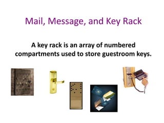 Mail, Message, and Key Rack
A key rack is an array of numbered
compartments used to store guestroom keys.
 