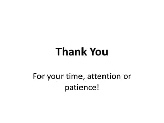 Thank You
For your time, attention or
patience!
 