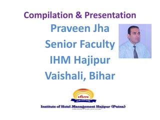 Compilation & Presentation
Praveen Jha
Senior Faculty
IHM Hajipur
Vaishali, Bihar
 