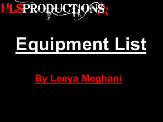 Equipment List
  By Leeya Meghani
 