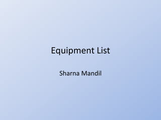 Equipment List

  Sharna Mandil
 
